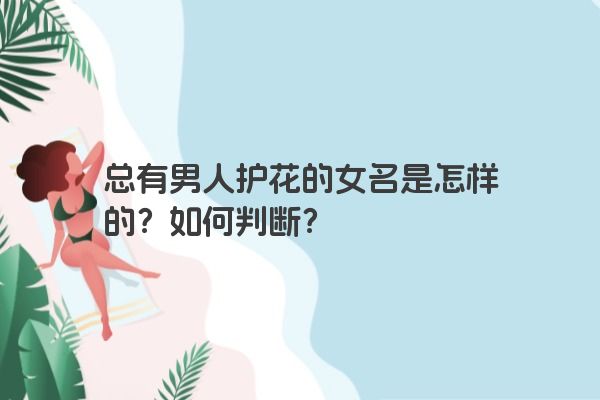 总有男人护花的女名是怎样的？如何判断？
