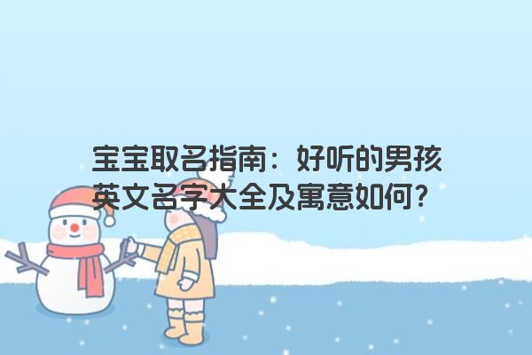 宝宝取名指南：好听的男孩英文名字大全及寓意如何？