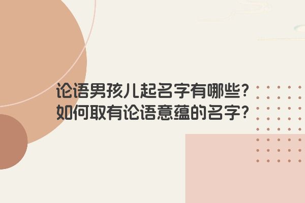 论语男孩儿起名字有哪些？如何取有论语意蕴的名字？