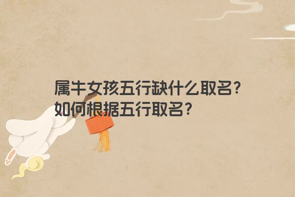 属牛女孩五行缺什么取名？如何根据五行取名？