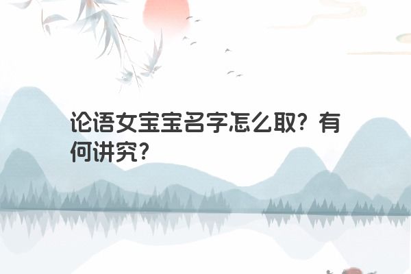 论语女宝宝名字怎么取？有何讲究？
