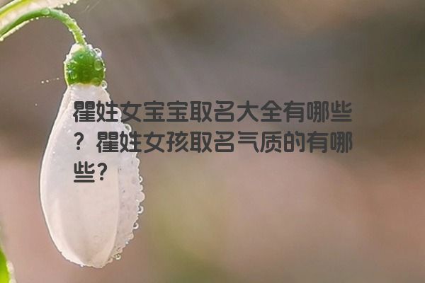 瞿姓女宝宝取名大全有哪些？瞿姓女孩取名气质的有哪些？