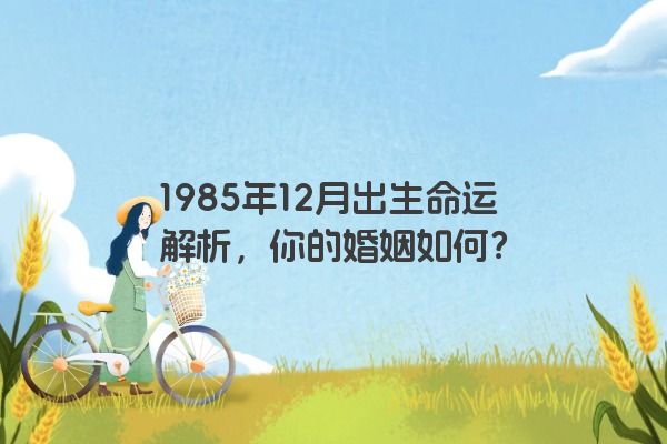 1985年12月出生命运解析，你的婚姻如何？