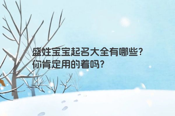 盛姓宝宝起名大全有哪些？你肯定用的着吗？