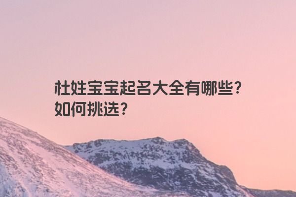 杜姓宝宝起名大全有哪些？如何挑选？