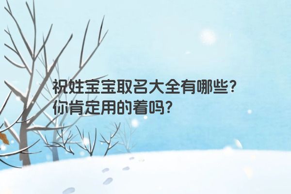 祝姓宝宝取名大全有哪些？你肯定用的着吗？