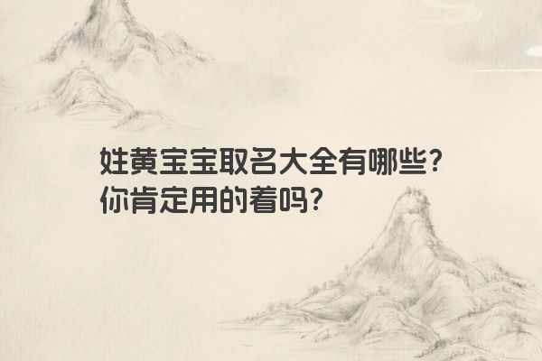 姓黄宝宝取名大全有哪些？你肯定用的着吗？