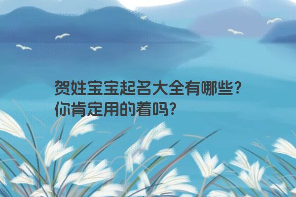贺姓宝宝起名大全有哪些？你肯定用的着吗？