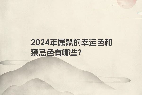 2024年属鼠的幸运色和禁忌色有哪些？