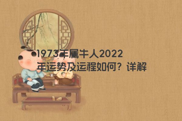 1973年属牛人2022年运势及运程如何？详解