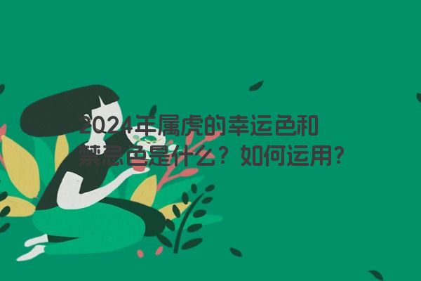 2024年属虎的幸运色和禁忌色是什么？如何运用？