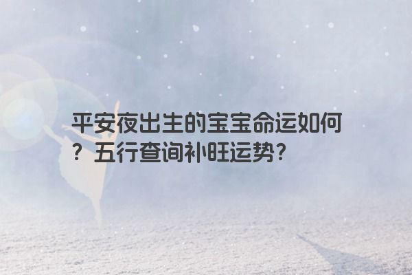 平安夜出生的宝宝命运如何？五行查询补旺运势？