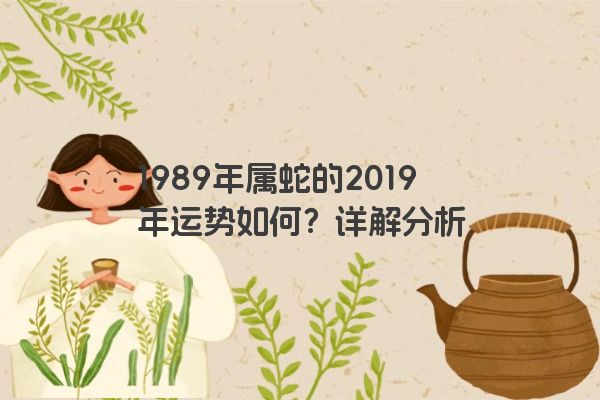 1989年属蛇的2019年运势如何？详解分析