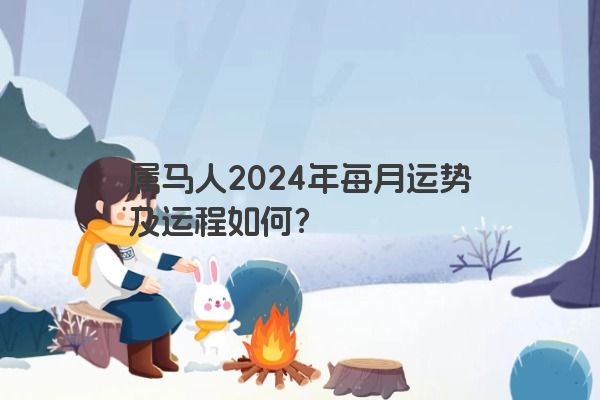 属马人2024年每月运势及运程如何？