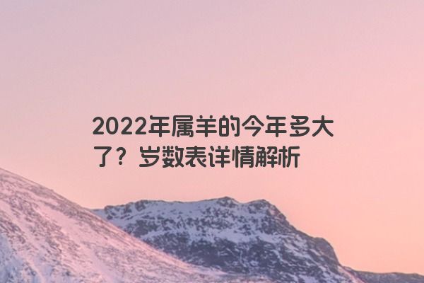 2022年属羊的今年多大了？岁数表详情解析