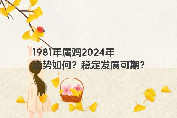 1981年属鸡2024年运势如何？稳定发展可期？