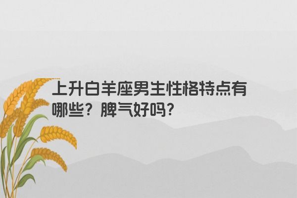 上升白羊座男生性格特点有哪些？脾气好吗？