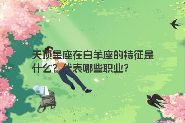 天顶星座在白羊座的特征是什么？代表哪些职业？
