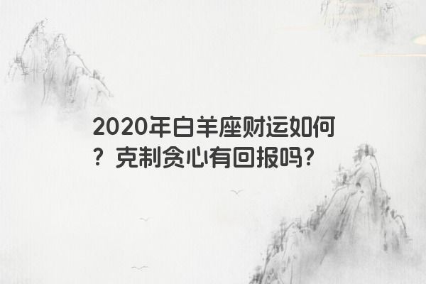 2020年白羊座财运如何？克制贪心有回报吗？