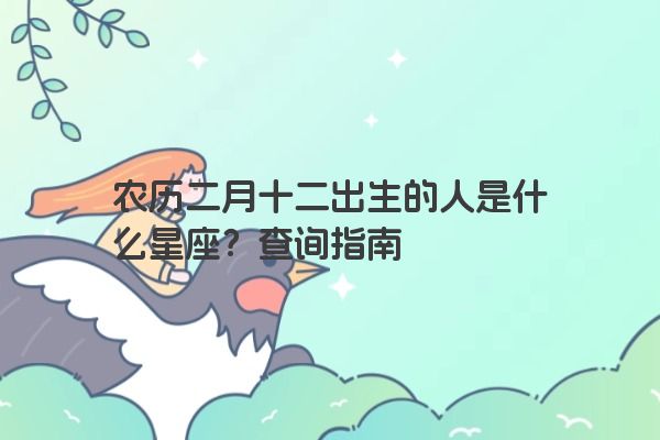 农历二月十二出生的人是什么星座？查询指南