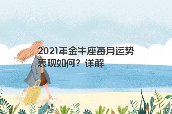 2021年金牛座每月运势表现如何？详解