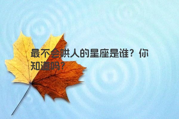 最不会哄人的星座是谁？你知道吗？