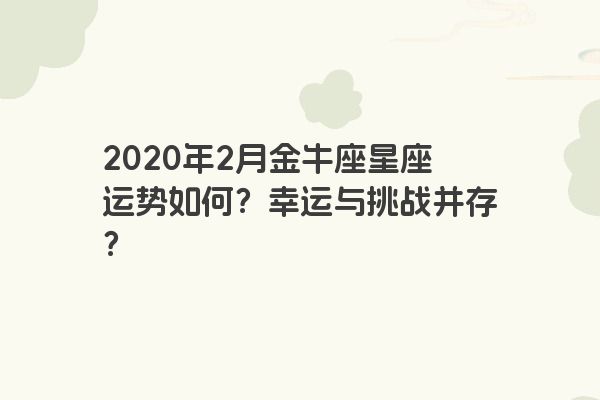 2020年2月金牛座星座运势如何？幸运与挑战并存？