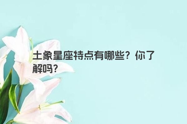 土象星座特点有哪些？你了解吗？