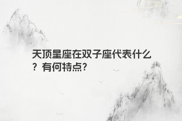 天顶星座在双子座代表什么？有何特点？