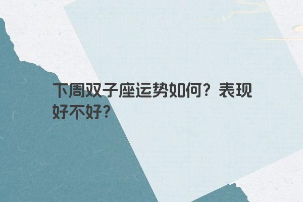 下周双子座运势如何？表现好不好？