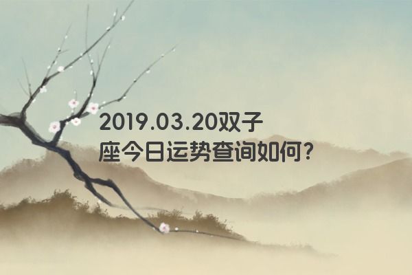 2019.03.20双子座今日运势查询如何？