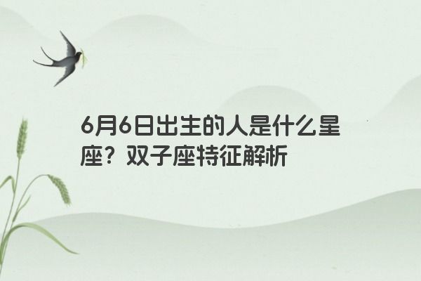 6月6日出生的人是什么星座？双子座特征解析