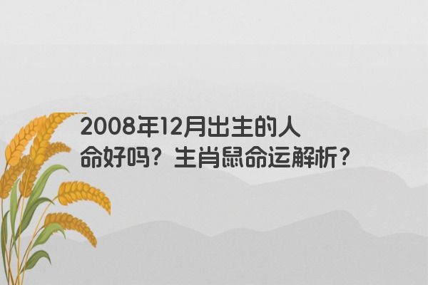 2008年12月出生的人命好吗？生肖鼠命运解析？