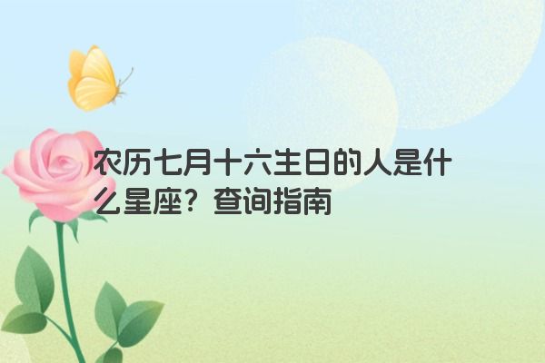 农历七月十六生日的人是什么星座？查询指南