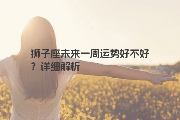 狮子座未来一周运势好不好？详细解析