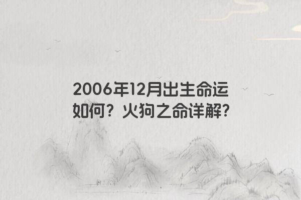 2006年12月出生命运如何？火狗之命详解？