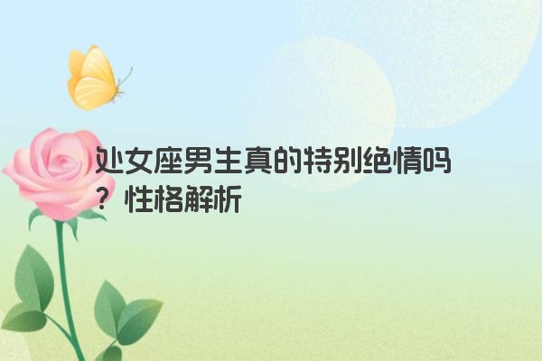 处女座男生真的特别绝情吗？性格解析