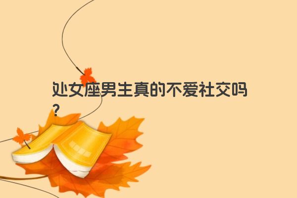 处女座男生真的不爱社交吗？