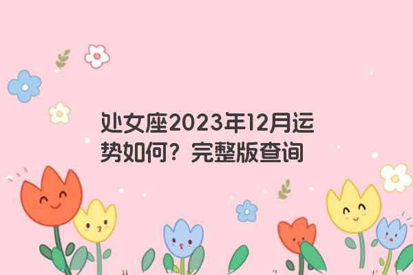 处女座2023年12月运势如何？完整版查询