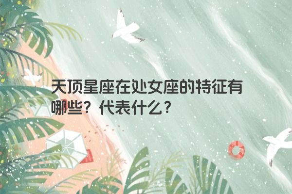 天顶星座在处女座的特征有哪些？代表什么？