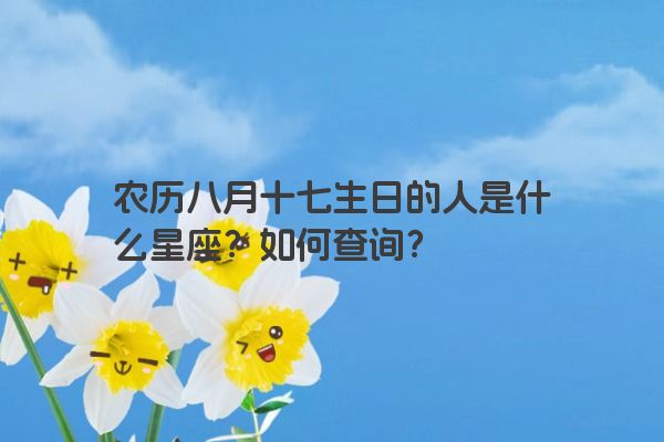 农历八月十七生日的人是什么星座？如何查询？