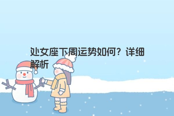 处女座下周运势如何？详细解析