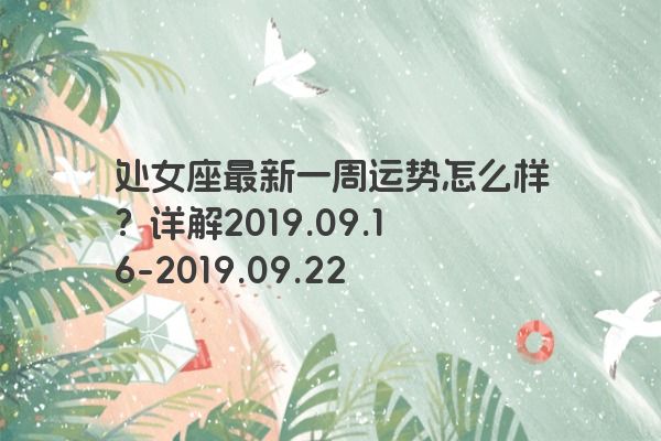 处女座最新一周运势怎么样？详解2019.09.16-2019.09.22