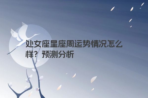 处女座星座周运势情况怎么样？预测分析