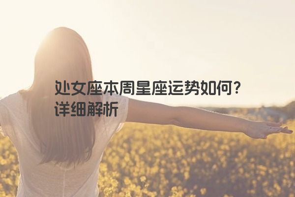 处女座本周星座运势如何？详细解析