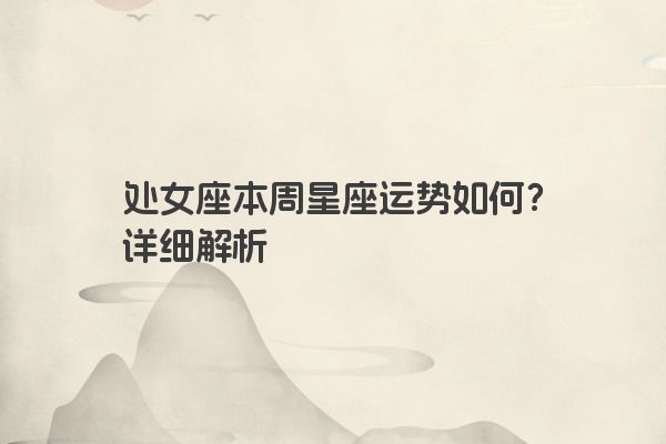 处女座本周星座运势如何？详细解析