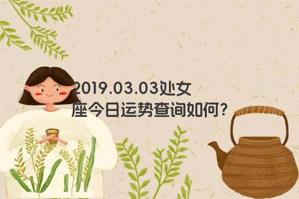 2019.03.03处女座今日运势查询如何？