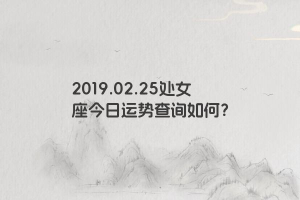 2019.02.25处女座今日运势查询如何？