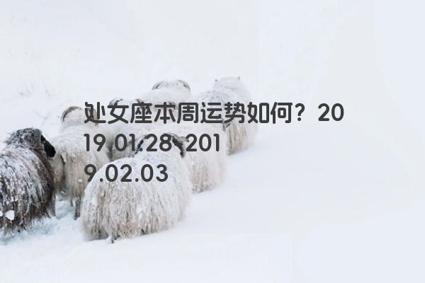 处女座本周运势如何？2019.01.28-2019.02.03