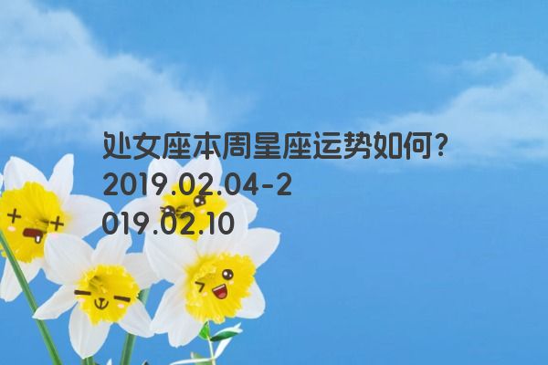 处女座本周星座运势如何？2019.02.04-2019.02.10